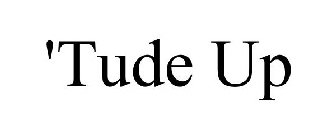 'TUDE UP