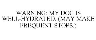 WARNING: MY DOG IS WELL-HYDRATED. (MAY MAKE FREQUENT STOPS.)