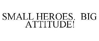 SMALL HEROES. BIG ATTITUDE!