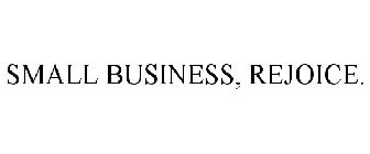 SMALL BUSINESS, REJOICE.