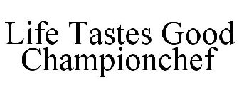 LIFE TASTES GOOD CHAMPIONCHEF