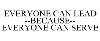 EVERYONE CAN LEAD --BECAUSE-- EVERYONE CAN SERVE