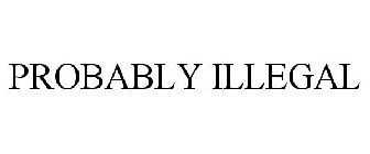 PROBABLY ILLEGAL