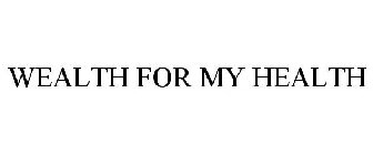 WEALTH FOR MY HEALTH