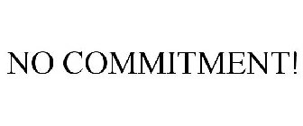 NO COMMITMENT!