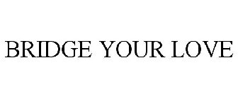 BRIDGE YOUR LOVE