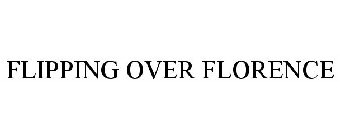 FLIPPING OVER FLORENCE