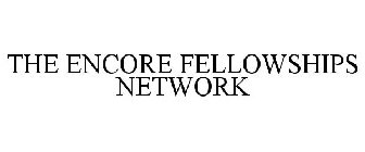 THE ENCORE FELLOWSHIPS NETWORK