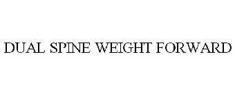 DUAL SPINE WEIGHT FORWARD