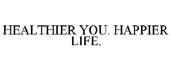 HEALTHIER YOU. HAPPIER LIFE.