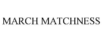 MARCH MATCHNESS