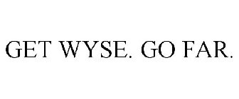 GET WYSE. GO FAR.