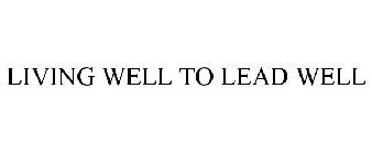 LIVING WELL TO LEAD WELL