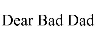 DEAR BAD DAD