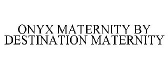 ONYX MATERNITY BY DESTINATION MATERNITY