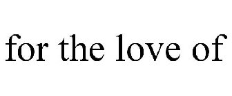 FOR THE LOVE OF