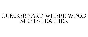 LUMBERYARD WHERE WOOD MEETS LEATHER