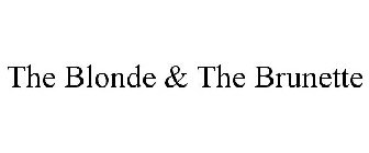 THE BLONDE & THE BRUNETTE