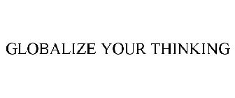 GLOBALIZE YOUR THINKING