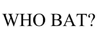 WHO BAT?