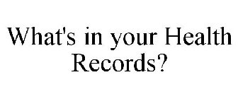 WHAT'S IN YOUR HEALTH RECORDS?