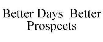 BETTER DAYS_BETTER PROSPECTS