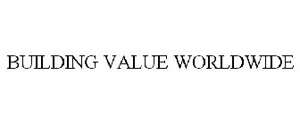 BUILDING VALUE WORLDWIDE