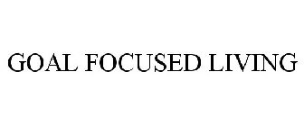 GOAL FOCUSED LIVING