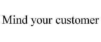 MIND YOUR CUSTOMER