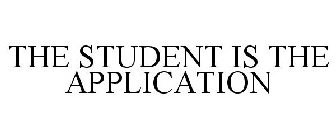 THE STUDENT IS THE APPLICATION