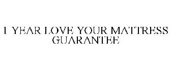 1 YEAR LOVE YOUR MATTRESS GUARANTEE