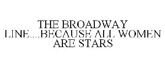 THE BROADWAY LINE....BECAUSE ALL WOMEN ARE STARS