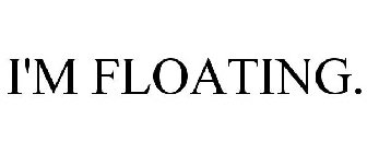 I'M FLOATING.