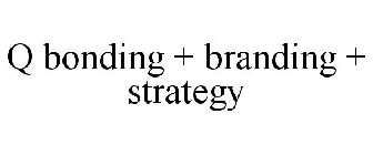 Q BONDING + BRANDING + STRATEGY