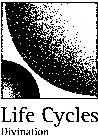 LIFE CYCLES DIVINATION