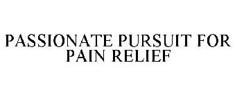 PASSIONATE PURSUIT FOR PAIN RELIEF