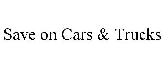 SAVE ON CARS & TRUCKS