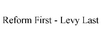 REFORM FIRST - LEVY LAST
