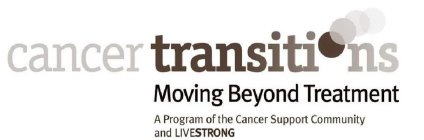 CANCER TRANSITIONS MOVING BEYOND TREATMENT A PROGRAM OF THE CANCER SUPPORT COMMUNITY AND LIVESTRONG