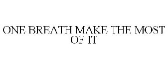 ONE BREATH MAKE THE MOST OF IT