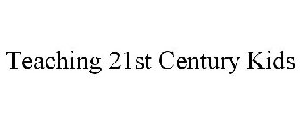 TEACHING 21ST CENTURY KIDS