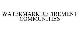 WATERMARK RETIREMENT COMMUNITIES