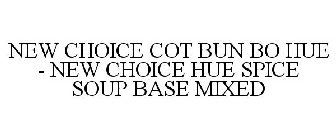 NEW CHOICE COT BUN BO HUE - NEW CHOICE HUE SPICE SOUP BASE MIXED