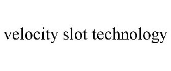 VELOCITY SLOT TECHNOLOGY