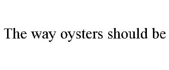 THE WAY OYSTERS SHOULD BE