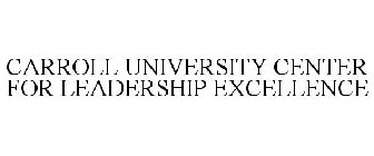 CARROLL UNIVERSITY CENTER FOR LEADERSHIP EXCELLENCE