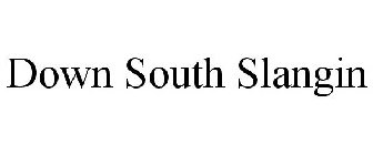 DOWN SOUTH SLANGIN