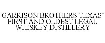 GARRISON BROTHERS TEXAS' FIRST AND OLDEST LEGAL WHISKEY DISTILLERY