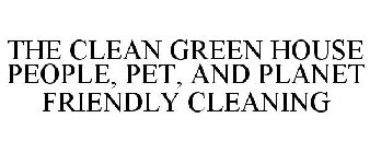 THE CLEAN GREEN HOUSE PEOPLE, PET, AND PLANET FRIENDLY CLEANING