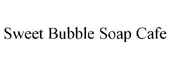 SWEET BUBBLE SOAP CAFE